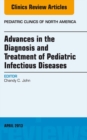 Image for Advances in the Diagnosis and Treatment of Pediatric Infectious Diseasese, An Issue of Pediatric Clinics