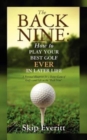 Image for The Back Nine : How to Play Your Best Golf EVER in Later Life: A Personal Blueprint for a Better Game of Golf- and Life on the Back Nine.