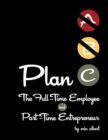 Image for Plan C: The Full-Time Employee and Part-Time Entrepreneur