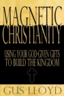 Image for Magnetic Christianity: Using Your God-Given Gifts to Build the Kingdom