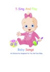 Image for 5 Sing And Play Baby Songs - An Interactive Songbook For You And Your Baby