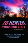 Image for To Heaven Through Hell: A Book About Challenging and Changing Destructive Religious Beliefs