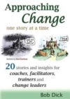 Image for Approaching Change One Story at a Time : 20 Stories and Insights for Coaches, Facilitators, Trainers and Change Leaders