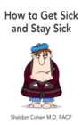 Image for How to Get Sick and Stay Sick