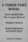 Image for THREE PART BOOK: Anti-Semitism:The Longest Hatred / World War II / WWII Partisan Fiction Tale