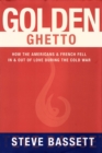 Image for Golden Ghetto: How the Americans and French Fell In and Out of Love During the Cold War