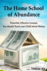 Image for Home School of Abundance: Powerful Effective Lessons You should Teach your Child about Money