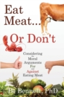 Image for Eat Meat... or Don&#39;t : Considering the Moral Arguments For and Against Eating Meat