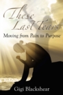 Image for These Last Tears: Moving from Pain to Purpose