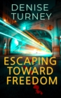 Image for Escaping Toward Freedom: Journey out of trauma back to love and safety
