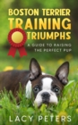 Image for Boston Terrier Training Triumphs: A Guide to Raising the Perfect Pup