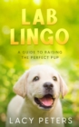 Image for Lab Lingo: A Guide to Raising the Perfect Pup