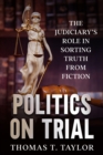Image for Politics on Trial: The Judiciary&#39;s Role in Sorting Truth from Fiction