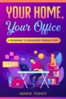 Image for Your Home, Your Office: A Roadmap to Enhanced Productivity