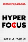 Image for Hyper Focus: Harness the Power of ADHD to Stop Procrastinating in your Mid-Twenties