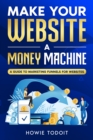 Image for Make Your Website a Money Machine: A Guide to Marketing Funnels for Websites
