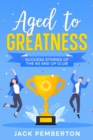 Image for Aged to Greatness: Success Stories of the 40 and Up Club