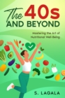 Image for 40s and Beyond: Mastering the Art of Nutritional Well-Being