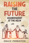 Image for Raising the Future: Grandparents at the Helm