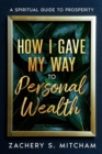 Image for How I Gave my Way to Personal Wealth: A Spiritual Guide to Prosperity