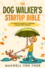 Image for Dog Walker&#39;s Startup Bible: A Complete Guide to Turning Walks into Wealth