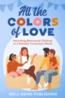Image for All the Colors of Love: Parenting Multiracial Children in a Racially Conscious World
