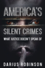 Image for America&#39;s Silent Crimes: What Justice Doesn&#39;t Speak Of