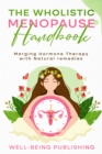 Image for Wholistic Menopause Handbook: Merging Hormone Therapy with Natural Remedies