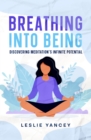 Image for Breathing Into Being: Discovering Meditation&#39;s Infinite Potential