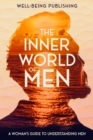 Image for Inner World of Men: A Woman&#39;s Guide to Understanding Men