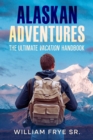 Image for Alaskan Adventures: The Ultimate Vacation Handbook