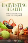 Image for Harvesting Health: Delicious Fat-Burning Food for Every Meal