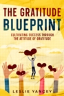 Image for Gratitude Blueprint: Cultivating Success Through the Attitude of Gratitude