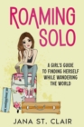 Image for Roaming Solo: A Girl&#39;s Guide to Finding Herself While Wandering the World
