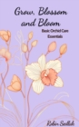 Image for Grow, Blossom and Bloom: Basic Orchid Care Guide