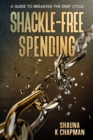 Image for Shackle-Free Spending: A Guide to Breaking the Debt Cycle