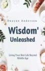 Image for Wisdom Unleashed: Living Your Best Life Beyond Middle Age