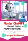 Image for Master ChatGPT - Content Mastery Via Prompt for Profits : Unlock Your Content Creation Potential with Intuitive Prompts and Templates on ChatGPT: Unlock Your Content Creation Potential with Intuitive Prompts and Templates on ChatGPT