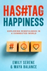 Image for Hashtags to Happiness : Exploring Mindfulness in a Connected World: Exploring Mindfulness in a Connected World