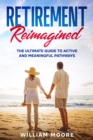 Image for Retirement Reimagined : The Ultimate Guide to Active and Meaningful Pathways: The Ultimate Guide to Active and Meaningful Pathways