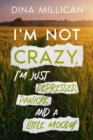 Image for I&#39;m Not CRAZY, I&#39;m just depressed, panicky, and a little moody