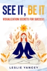 Image for See It, Be It : Visualization Secrets for Success: Visualization Secrets for Success