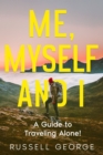 Image for Me, Myself and I : A Guide to Traveling Alone!: A Guide to Traveling Alone!