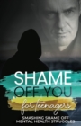 Image for Shame Off You for Teenagers : Smashing Shame Off Mental Health Struggles: Smashing Shame Off Mental Health Struggles