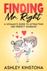 Image for Finding Mr. Right : A Woman&#39;s Guide to Attracting Her Perfect Husband: A Woman&#39;s Guide to Attracting Her Perfect Husband