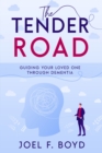 Image for The Tender Road : Guiding Your Loved One Through Dementia: Guiding Your Loved One Through Dementia