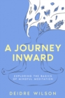 Image for A Journey Inward : Exploring the Basics of Mindful Meditation: Exploring the Basics of Mindful Meditation