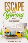 Image for Escape the Boring : A Sofa Explorer&#39;s Guide to Active Living: A Sofa Explorer&#39;s Guide to Active Living