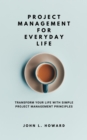 Image for Project Management for Everyday Life : Transform Your Life with Simple Project Management Principles: Transform Your Life with Simple Project Management Principles