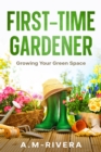 Image for First-Time Gardener: Growing Your Green Space